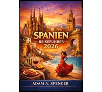 SPANIEN-REISEFÜHRER 2026: Praktische Tipps, Städte, die man gesehen haben muss, Geheimtipps, Transport, Kosten und lokale Reisehinweise