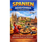 Spanien-Reiseführer für Erstbesucher: Ihr Schritt-für-Schritt-Leitfaden für Reiserouten, Essen und Reisetipps
