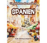 Spanien Umgekehrtes Ausmalbuch Für Erwachsene: 34 Schöne Aquarell-Muster | Kreativität, Achtsamkeit, Meditation, Entspannung, Anti-Stress-Malerei