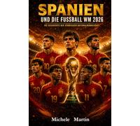 Spanien und die Fußball WM 2026: Die Geschichte der spanischen Nationalmannschaft (Fussball WM 2026 Die Geschichte der Champions)