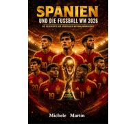 Spanien und die Fußball WM 2026: Die Geschichte der spanischen Nationalmannschaft (Fussball WM 2026 Die Geschichte der Champions)