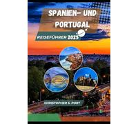 SPANIEN- UND PORTUGAL-REISEFÜHRER 2025: Der ultimative Reiseführer für Entdecker, die zum ersten Mal auf Entdeckungsreise gehen