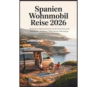 Spanien Wohnmobil Reise 2026: Die besten Campervan Routen von der Costa Brava nach Andalusien - Stellplätze, Wildcamping, Geheimtipps, Roadtrip Guide & Reisetipps