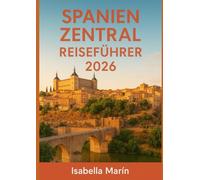 SPANIEN ZENTRAL REISEFÜHRER 2026: Erkunden Sie Madrid, Toledo, Segovia, Salamanca, Cuenca und das Wein- und Windmühlenland von La Mancha