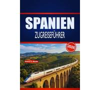 SPANIEN ZUGREISEFÜHRER 2026: Praktische Planung, Routenhinweise und Fahrplantipps für Erst- und saisonale Bahnentdecker