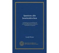 Spaniens alte Jesuitenkirchen: ein Beitrag zur Geschichte der nachmittelalterlichen kirchlichen Architektur in Spanien