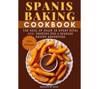 Spanis Baking Cookbook: The Soul of Spain in Every Bite: 500+ Recipes for a Spanish Baking Adventure