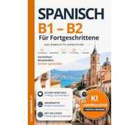 Spanisch B1-B2 für Fortgeschrittene: Das komplette Lernsystem: Grammatik, Wortschatz, Story, KI-Training & digitale Übungen (Spanisch lernen - Die Lernsystem-Serie)