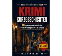 Spanisch für Anfänger: Krimi Kurzgeschichten: 10 zweisprachige Kriminalfälle Deutsch und Spanisch Satz für Satz mit Lernzielen und den 50 wichtigsten Sätzen A1 1 (Spanisch Krimis für Anfänger)