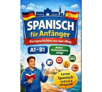 Spanisch für Anfänger: Kurzgeschichten aus dem Alltag: Deutsch und Spanisch Satz für Satz, A1 1, Für Anfänger, Kinder und Erwachsene