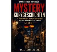 Spanisch für Anfänger Mystery Kurzgeschichten: 10 zweisprachige Kriminalfälle Deutsch und Spanisch Satz für Satz mit 50 wichtigen Sätzen zu jeder ... und Erwachsene (Spanisch Krimis für Anfänger)