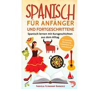 Spanisch für Anfänger und Fortgeschrittene: Spanisch lernen mit Kurzgeschichten aus dem Alltag - Werde fit für deine nächste Reise! (mit deutscher Übersetzung, Vokabellisten und Audiodateien)