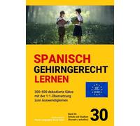 SPANISCH GEHIRNGERECHT LERNEN: 300-500 dekodierte Sätze mit der 1:1-Übersetzung zum Auswendiglernen. Band 30: Schule und Studium (Escuela y estudios)