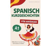 Spanisch Kurzgeschichten für Anfänger: Fließend Spanisch sprechen lernen für Erwachsene und Schüler! (zweisprachige Geschichten mit Grammatik, Vokabeln, Audios und Rätseln)