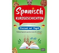Spanisch Kurzgeschichten - praxisnah & einfach: Fließend Spanisch sprechen lernen für Anfänger! (zweisprachige Geschichten mit Redewendungen, Vokabeln, Grammatik, Audios und Übungen)