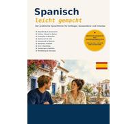 Spanisch leicht gemacht: Der praktische Sprachführer für Anfänger, Auswanderer und Urlauber (Sprachen leicht gemacht)