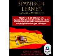 SPANISCH LERNEN Anfänger - Mittlere Stufe: 4 Bücher in 1 - 20 Lektionen zum Spanisch-Sofortlernen: Grammatik mit +1500 Wörtern und Sätzen +500 Konversationen + 20 Kurzgeschichten mit Fragen & Übungen