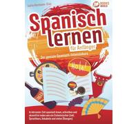 Spanisch lernen für Anfänger - Der geniale Spanisch-Intensivkurs: In kürzester Zeit spanisch lesen, schreiben und akzentfrei reden wie ein Einheimischer (inkl. Sprachkurs, Vokabeln & vielen Übungen)