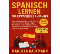 Spanisch lernen für erwachsene Anfänger: Die vollständige Schritt-für-Schritt-Anleitung für vielbeschäftigte Erwachsene, um selbstbewusst Spanisch zu sprechen - auch wenn Sie bei Null anfangen