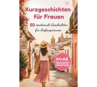 Spanisch lernen für Frauen: 50 einfache spanische Kurzgeschichten für Anfängerinnen über Liebe, Reisen und Spanien - Niveau A1/A2 (Spanisch lernen für Frauen - Geschichten, die bewegen)