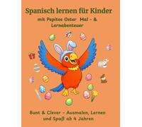 Spanisch lernen für Kinder mit Pepitos Oster Mal - & Lernabenteuer: Bunt und Clever - Ausmalen, lernen und Spaß ab 4 (Spanisch lernen für Kinder mit Pepitos Ausmalabenteuer)