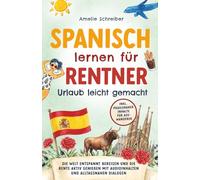 Spanisch lernen für Rentner: Urlaub leicht gemacht - Die Welt entspannt bereisen und die Rente aktiv genießen | Mit Audioinhalten, alltagsnahen Dialogen & praxisnaher Inhalte für Auswanderer