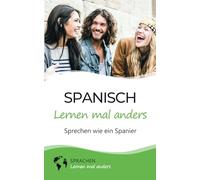 Spanisch lernen mal anders - Sprechen wie ein Spanier: Die spanische Aussprache spielend leicht erlernen mit einzigartigen Lerntricks
