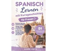 Spanisch lernen mit 50 romantischen Kurzgeschichten - Niveau B1: Verbessern Sie Ihren Wortschatz und Ihre Grammatik mit spannenden Geschichten aus Spanien