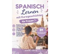 Spanisch lernen mit 50 romantischen Kurzgeschichten - Niveau B1: Verbessern Sie Ihren Wortschatz und Ihre Grammatik mit spannenden Geschichten aus Spanien