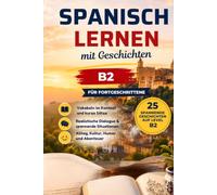 Spanisch lernen mit einer guten Geschichte: 30 spannende Kurzgeschichten für Deutschsprachige (B1/B2) - verbessere Wortschatz, Grammatik und Sprachgefühl ganz natürlich