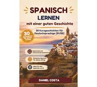 Spanisch lernen mit einer guten Geschichte: 30 spannende Kurzgeschichten für Deutschsprachige (B1/B2) - verbessere Wortschatz, Grammatik und Sprachgefühl ganz natürlich