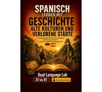 Spanisch lernen mit Geschichte: Alte Kulturen und verlorene Städte - Zweisprachige Kurzgeschichten auf Deutsch und Spanisch für Anfänger und Erwachsene
