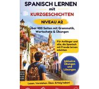 Spanisch lernen mit Kurzgeschichten - Niveau A2: 50 Kurzgeschichten zum Lesen, Verstehen und Lernen - mit Vokabeln, einfacher Grammatik, Übungen mit ... für Anfänger und Wiedereinsteiger