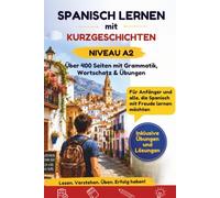 Spanisch lernen mit Kurzgeschichten - Niveau A2: 50 Kurzgeschichten zum Lesen, Verstehen und Lernen - mit Vokabeln, einfacher Grammatik, Übungen mit ... für Anfänger und Wiedereinsteiger
