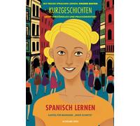 Spanisch Lernen: Schnell Spanisch lernen mit unseren besten Kurzgeschichten: mit Beginner Kapitel "Erste Schritte" (insgesamt 340 Seiten) (Sprachen Lernen)