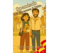 Spanisch mit Esperanza & Pablo: 15 kleine Alltagsabenteuer in Madrid zum Lesen, Lachen und Lernen auf A1-Niveau