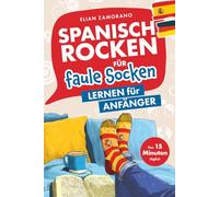 Spanisch rocken für faule Socken - Lernen für Anfänger: Verbessere dein Spanisch in nur 15 Minuten am Tag | Mit motivierenden Lerntricks, abwechslungsreichen Übungen und passenden Audiodateien