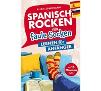 Spanisch rocken für faule Socken - Lernen für Anfänger: Verbessere dein Spanisch in nur 15 Minuten am Tag | Mit motivierenden Lerntricks, abwechslungsreichen Übungen & passenden Audiodateien