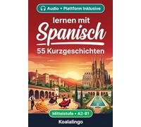 Spanisch verbessern mit 55 zweisprachigen Kurzgeschichten für Anfänger: Verbessere deinen Wortschatz, dein Leseverständnis und deine ... für Studenten und Erwachsene auf A2-B1 Niveau