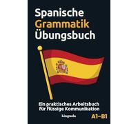 Spanische Grammatik Übungsbuch: Ein praktisches Arbeitsbuch für flüssige Kommunikation