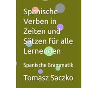 Spanische Verben in Zeiten und Sätzen für alle Lernenden: Spanische Grammatik