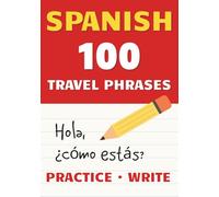 Spanish 100 Travel Phrases: Writing Practice Workbook with Pronunciation, English Translation & Cultural Tips