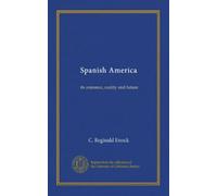Spanish America (v.01): its romance, reality and future