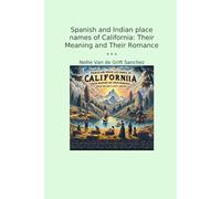 Spanish and Indian place names of California: Their Meaning and Their Romance (Classic Books)