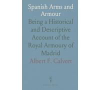 Spanish Arms and Armour: Being a Historical and Descriptive Account of the Royal Armoury of Madrid