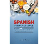 Spanish Baking Cookbook: Along with 350 recipes is a comprehensive guide to traditional and modern Spanish baking techniques, recipes, and flavors