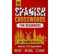 Spanish Crosswords for Beginners: 100 Themed Puzzles to Build Over 1,000 Spanish Words (Language Word Games)