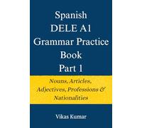 Spanish DELE A1 Grammar Practice Book: Part 1: Nouns, Articles & Adjectives (The Complete Spanish DELE A1 Package for Beginners)