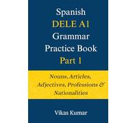 Spanish DELE A1 Grammar Practice Book: Part 1: Nouns, Articles & Adjectives (The Complete Spanish DELE A1 Package for Beginners)