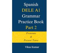 Spanish DELE A1 Grammar Practice Book: Part 2: Pronouns and Present Tense (The Complete Spanish DELE A1 Package for Beginners)